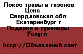 Покос травы и газонов › Цена ­ 380 - Свердловская обл., Екатеринбург г. Подарки и сувениры » Услуги   